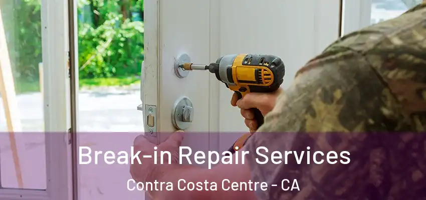 Break-in Repair Services Contra Costa Centre - CA