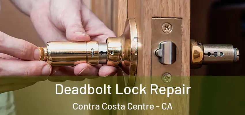  Deadbolt Lock Repair Contra Costa Centre - CA