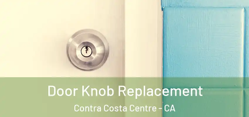  Door Knob Replacement Contra Costa Centre - CA