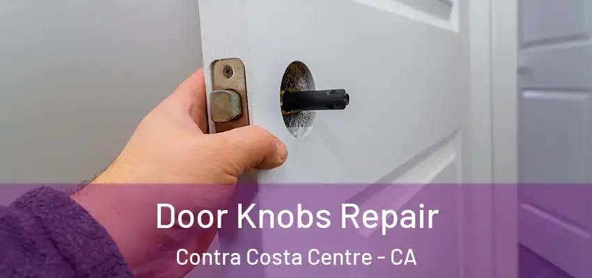  Door Knobs Repair Contra Costa Centre - CA