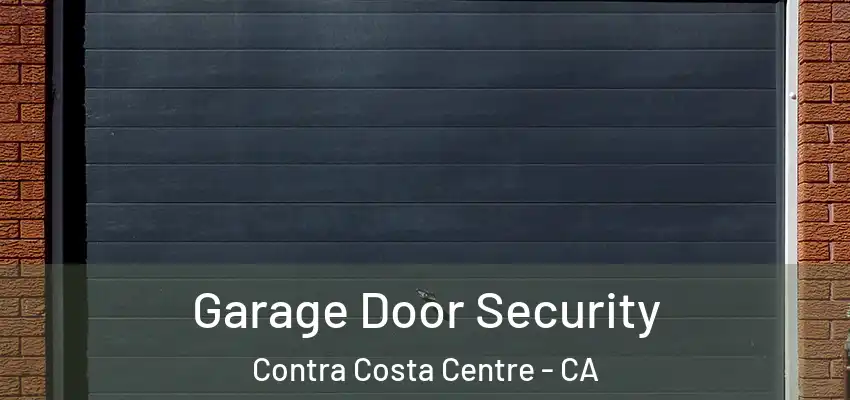 Garage Door Security Contra Costa Centre - CA